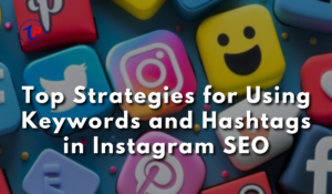 Top Strategies for Using Keywords and Hashtags in Instagram SEO